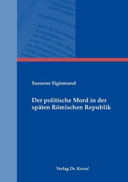 Der politische Mord in der späten Römischen Republik (Studien zur Geschichtsforschung des Altertums)