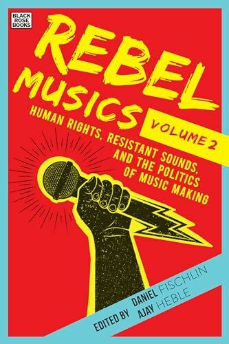 Rebel Musics, Volume 2: Human Rights, Resistant Sounds, and the Politics of Music Making