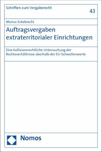 Auftragsvergaben extraterritorialer Einrichtungen: Eine kollisionsrechtliche Untersuchung der Rechtsverhältnisse oberhalb der EU-Schwellenwerte (Schriften zum Wirtschaftsverwaltungs- und Vergaberecht)