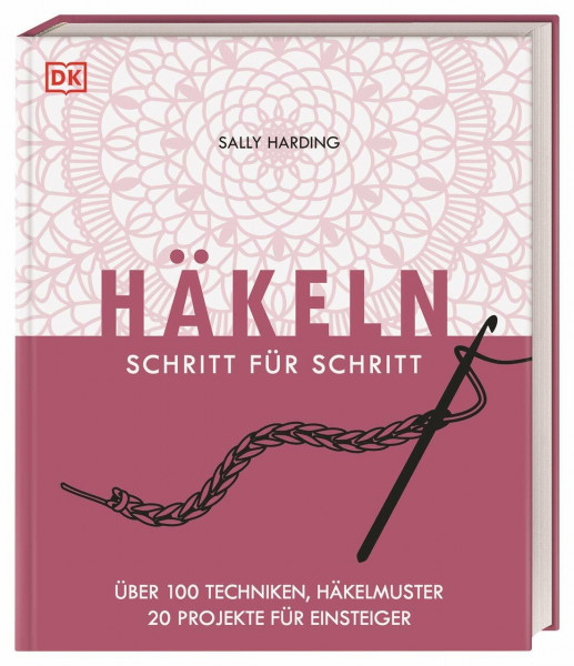 Häkeln Schritt für Schritt: Über 100 Techniken, Häkelmuster, 20 Projekte für Einsteiger. Grundlagenbuch. Schritt für Schritt bebildert und anschaulich erklärt