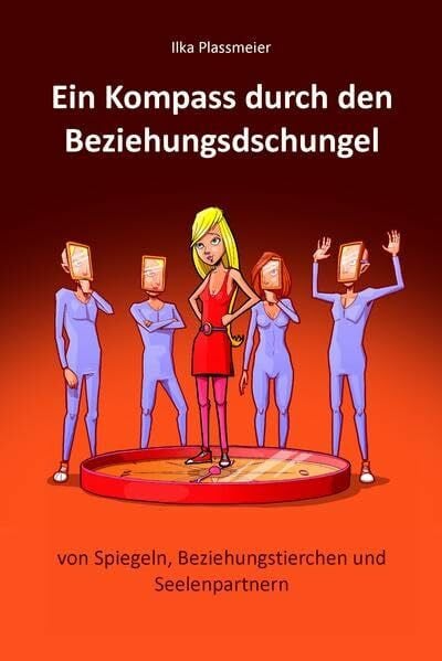 Ein Kompass durch den Beziehungsdschungel: von Spiegeln, Beziehungstierchen und Seelenpartnern