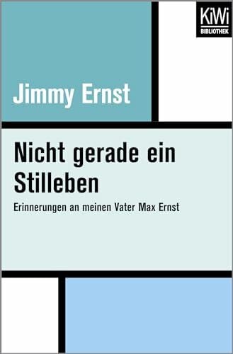 Nicht gerade ein Stilleben: Erinnerungen an meinen Vater Max Ernst
