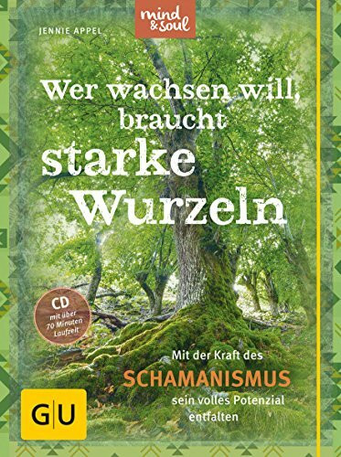 Wer wachsen will, braucht starke Wurzeln (mit CD): Mit der Kraft des Schamanismus sein volles Potenzial entfalten (Lebenshilfe)