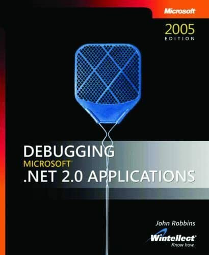 Debugging Microsoft .NET 2.0 Applications: 2005 Edition