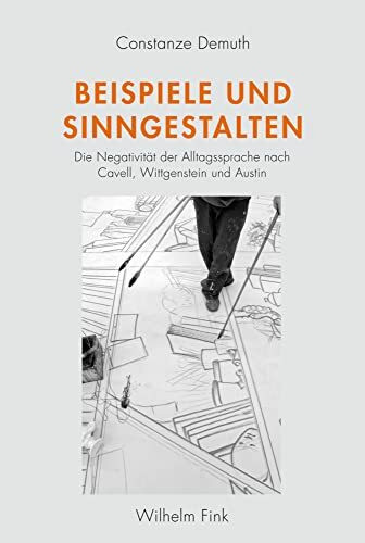 Beispiele und Sinngestalten. Die Negativität der Alltagssprache nach Cavell, Wittgenstein und Austin