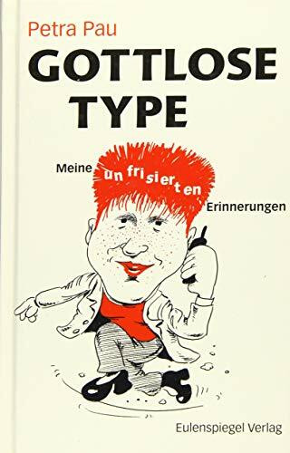 Gottlose Type: Meine unfrisierten Erinnerungen