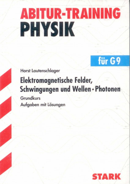 STARK Abitur-Training - Physik Elektromagn. Felder, Schwingungen und Wellen, Photonen gk: Für G9. Grundkurs. Aufgaben mit Lösungen