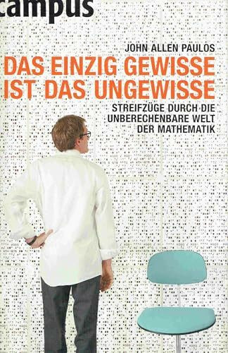 Das einzig Gewisse ist das Ungewisse: Streifzüge durch die unberechenbare Welt der Mathematik