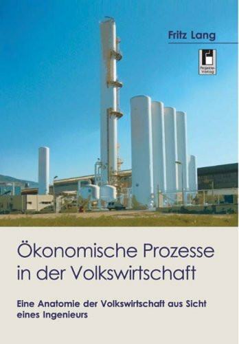 Ökonomische Prozesse in der Volkswirtschaft: Eine Anatomie der Volkswirtschaft aus Sicht eines Ingenieurs