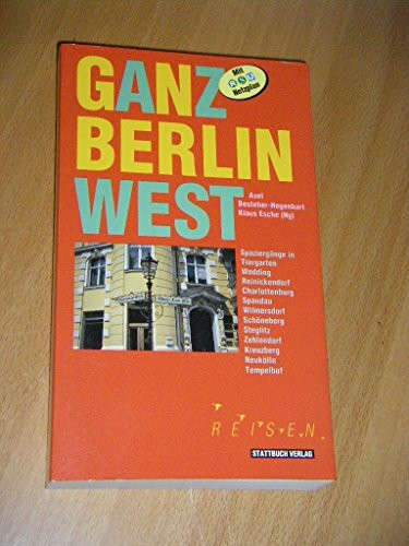 Ganz Berlin West. West. Spaziergänge durch Charlottenburg, Kreuzberg, Neukölln, Reinickendorf, Schöneberg, Spandau, Steglitz, Tempelhof, Tiergarten, Wilmersdorf, Wedding und Zehlendorf