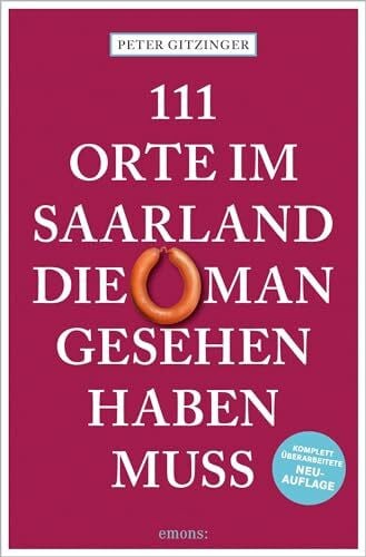 111 Orte im Saarland, die man gesehen haben muss: Reiseführer, komplett überarbeitete Neuauflage