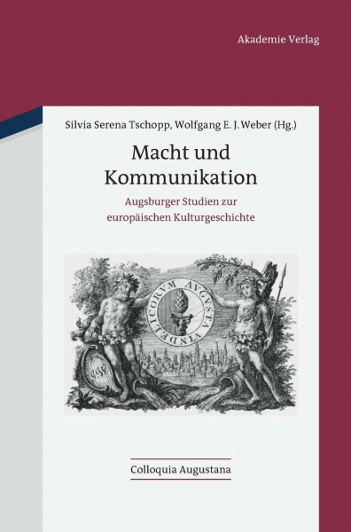 Macht und Kommunikation: Augsburger Studien zur europäischen Kulturgeschichte (Colloquia Augustana, 30, Band 30)