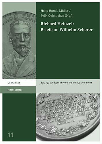 Richard Heinzel: Briefe an Wilhelm Scherer (Beiträge zur Geschichte der Germanistik)