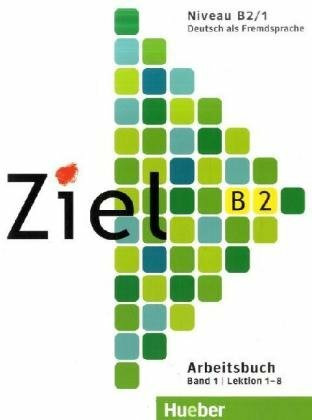 Ziel. Deutsch als Fremdsprache / Ziel B2, Band 1: Deutsch als Fremdsprache / Arbeitsbuch: B2 Arbeitsbuch Band 1