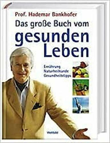 Das große Buch vom gesunden Leben - Ernährung, Naturheilkunde, Gesundheitstipps