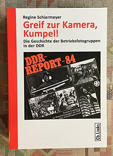 Greif zur Kamera, Kumpel!: Die Geschichte der Betriebsfotogruppen in der DDR
