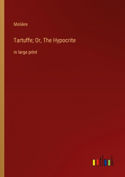 Tartuffe; Or, The Hypocrite