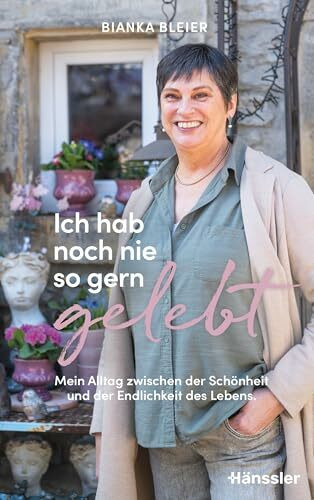 Ich hab noch nie so gern gelebt: Mein Alltag zwischen der Schönheit und der Endlichkeit des Lebens - Tagebuch (Biankas Tagebücher)