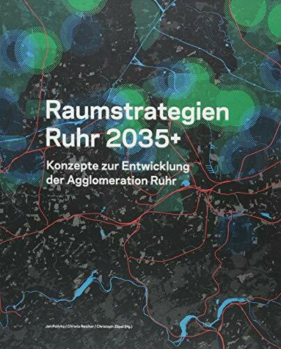 Raumstrategien Ruhr 2035+: Konzepte zur Entwicklung der Agglomeration Ruhr