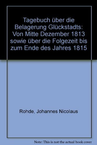 Tagebuch über die Belagerung Glückstadts: Von Mitte Dezember 1813 sowie über die Folgezeit bis zum Ende des Jahres 1815