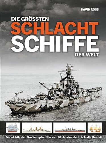 Die größten Schlachtschiffe der Welt: Die wichtigsten Großkampfschiffe vom 16. Jahrhundert bis in die Neuzeit