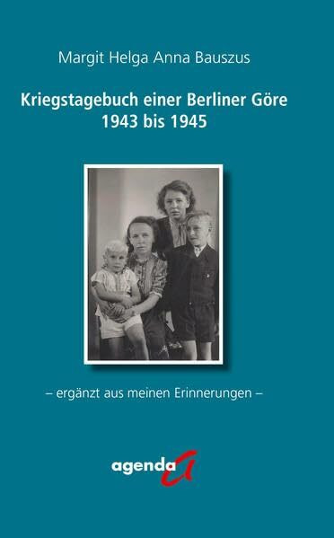 Kriegstagebuch einer Berliner Göre von 1943 bis 1945: ergänzt aus meinen Erinnerungen