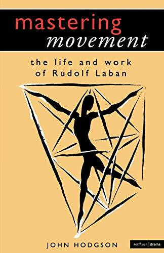 Mastering Movement: The Life and Work of Rudolf Laban (Performance Books)