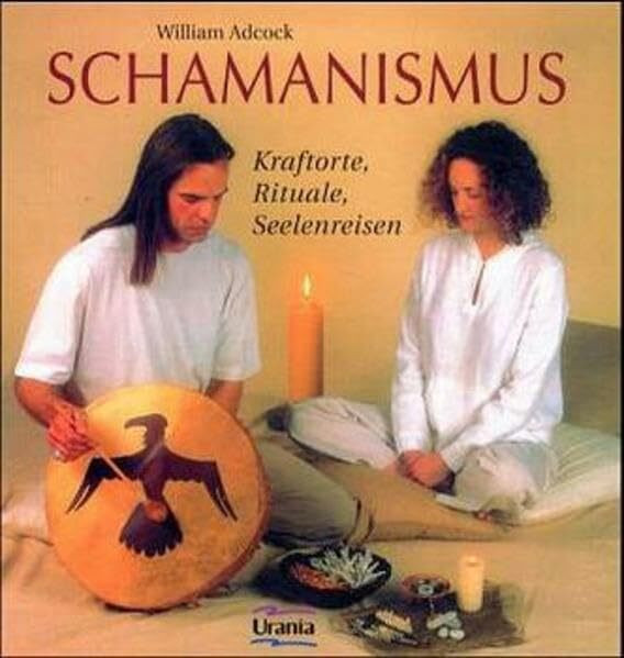 Schamanismus: Kraftorte, Rituale, Seelenreisen