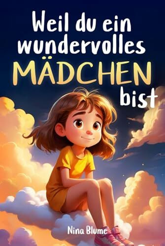 Weil du ein wundervolles Mädchen bist: Inspirierende Geschichten über Mut, innere Stärke und Selbstvertrauen (Kinderbücher von Nina Blume)