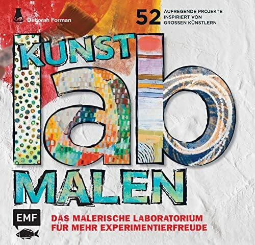Kunst-Lab Malen: Das malerische Laboratorium für mehr Experimentierfreude – 52 aufregende Projekte, inspiriert von großen Künstlern (Lab-Reihe)