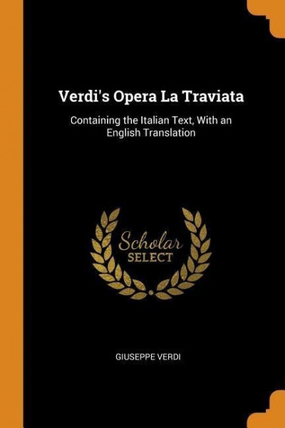 Verdi's Opera La Traviata: Containing the Italian Text, with an English Translation