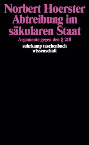 Abtreibung im säkularen Staat: Argumente gegen den § 218 (suhrkamp taschenbuch wissenschaft)
