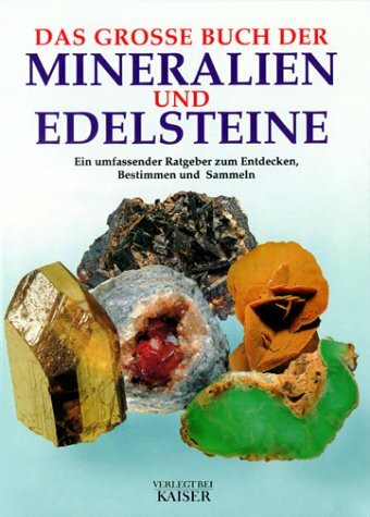 Das große Buch der Mineralien und Edelsteine: Ein umfassender Ratgeber zum Entdecken, Bestimmen und Sammeln