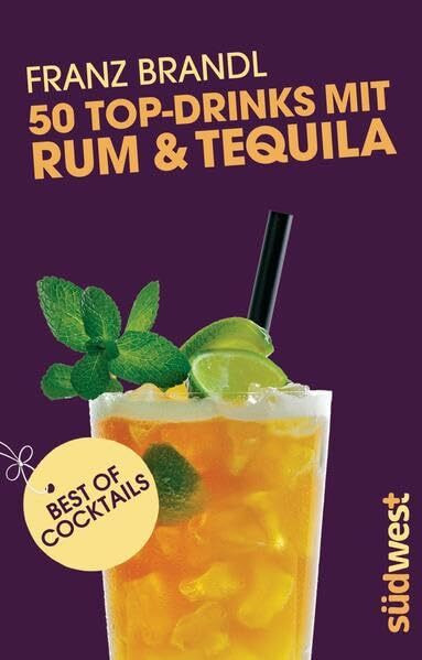 50 Top-Drinks mit Rum und Tequila: Best of Cocktails