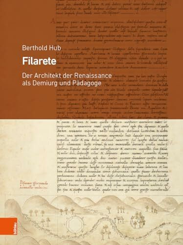 Filarete: Der Architekt der Renaissance als Demiurg und Pädagoge (Hermathena / Wiener Studien zur Kunstgeschichte, Band 2)