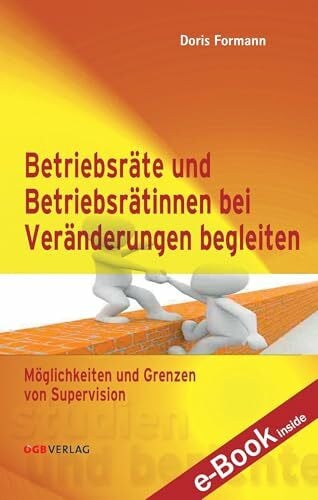 Betriebsrätinnen und Betriebsräte bei Veränderungen begleiten: Möglichkeiten und Grenzen von Supervision (Studien und Berichte)