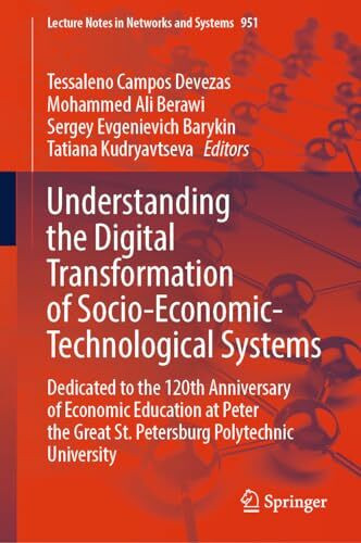 Understanding the Digital Transformation of Socio-Economic-Technological Systems: Dedicated to the 120th Anniversary of Economic Education at Peter ... Notes in Networks and Systems, 951, Band 951)