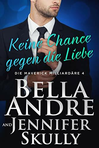 Keine Chance gegen die Liebe (Die Maverick Milliardäre 4)