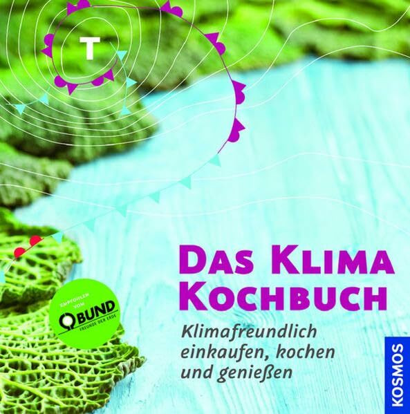 Das Klimakochbuch: Klimafreundlich einkaufen, kochen und genießen