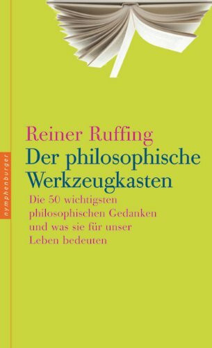 Der philosophische Werkzeugkasten: Die 50 wichtigsten philosophischen Gedanken und was sie für unser Leben bedeuten