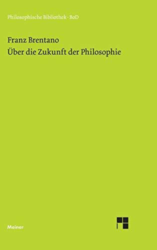 Über die Zukunft der Philosophie: nebst den Vorträgen: »Über die Gründe der Entmutigung auf philosophischem Gebiet«, »Über Schellings System« sowie ... (Philosophische Bibliothek)