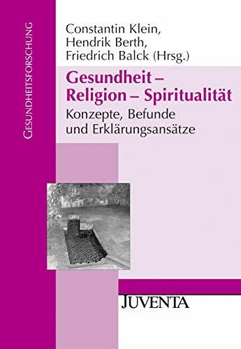 Gesundheit - Religion - Spiritualität: Konzepte, Befunde und Erklärungsansätze (Gesundheitsforschung)