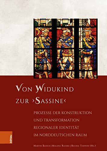 Von Widukind zur ‚Sassine‘: Prozesse der Konstruktion und Transformation regionaler Identität im norddeutschen Raum (Forschungen zu Kunst, Geschichte und Literatur des Mittelalters)