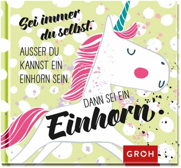 Sei immer du selbst. Außer du kannst ein Einhorn sein, dann sei ein Einhorn (Einhorn & Co)