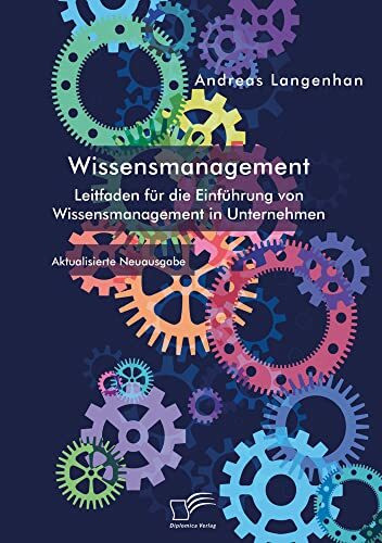 Wissensmanagement. Leitfaden für die Einführung von Wissensmanagement in Unternehmen: Aktualisierte Neuausgabe
