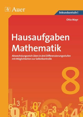 Hausaufgaben Mathematik Klasse 8: Abwechslungsreich üben in drei Differenzierungs stufen mit Möglichkeiten zur Selbstkontrolle (Hausaufgaben Sekundarstufe)