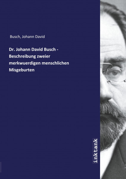 Dr. Johann David Busch - Beschreibung zweier merkwuerdigen menschlichen Misgeburten