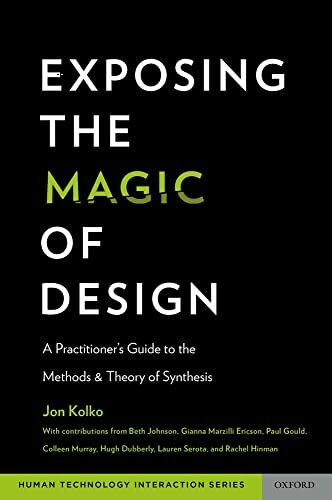 Exposing the Magic of Design: A Practitioner's Guide to the Methods and Theory of Synthesis (Oxford Series in Human-Technology Interaction)