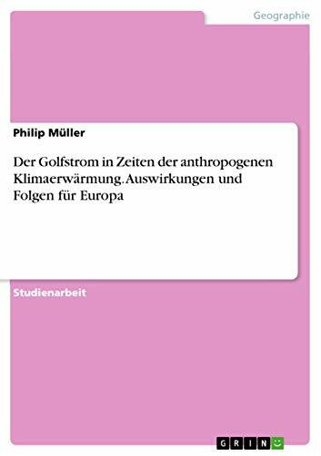 Der Golfstrom in Zeiten der anthropogenen Klimaerwärmung. Auswirkungen und Folgen für Europa