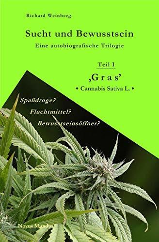 Sucht und Bewusstsein / Eine autobiografische Trilogie: Teil I / 'Gras' > Cannabis Sativa L. <